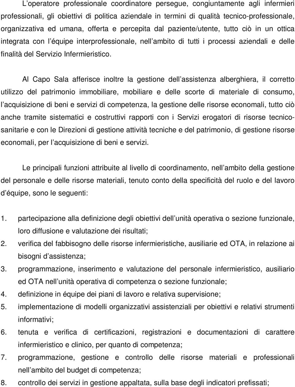 Al Capo Sala afferisce inoltre la gestione dell assistenza alberghiera, il corretto utilizzo del patrimonio immobiliare, mobiliare e delle scorte di materiale di consumo, l acquisizione di beni e