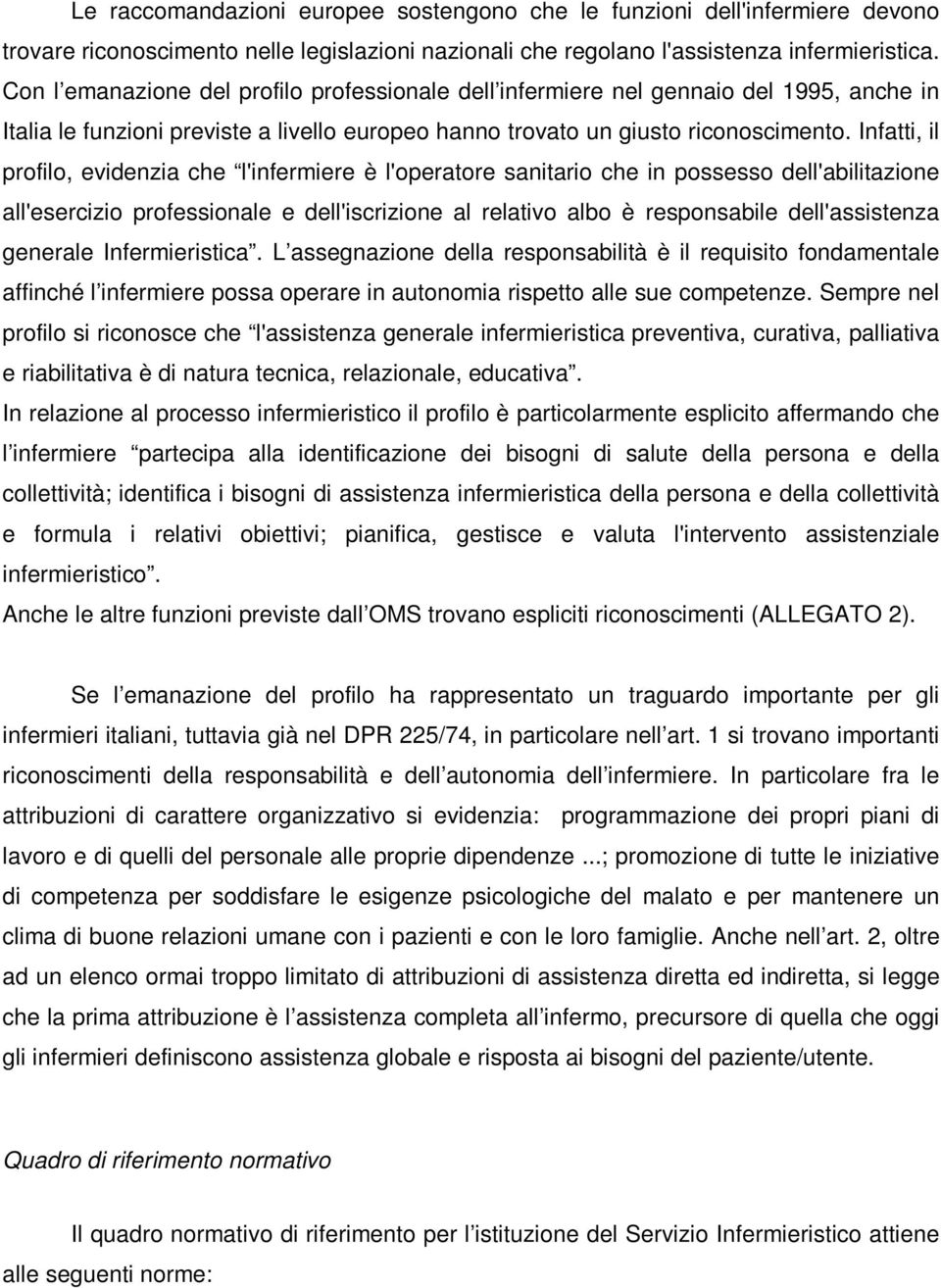 Infatti, il profilo, evidenzia che l'infermiere è l'operatore sanitario che in possesso dell'abilitazione all'esercizio professionale e dell'iscrizione al relativo albo è responsabile dell'assistenza