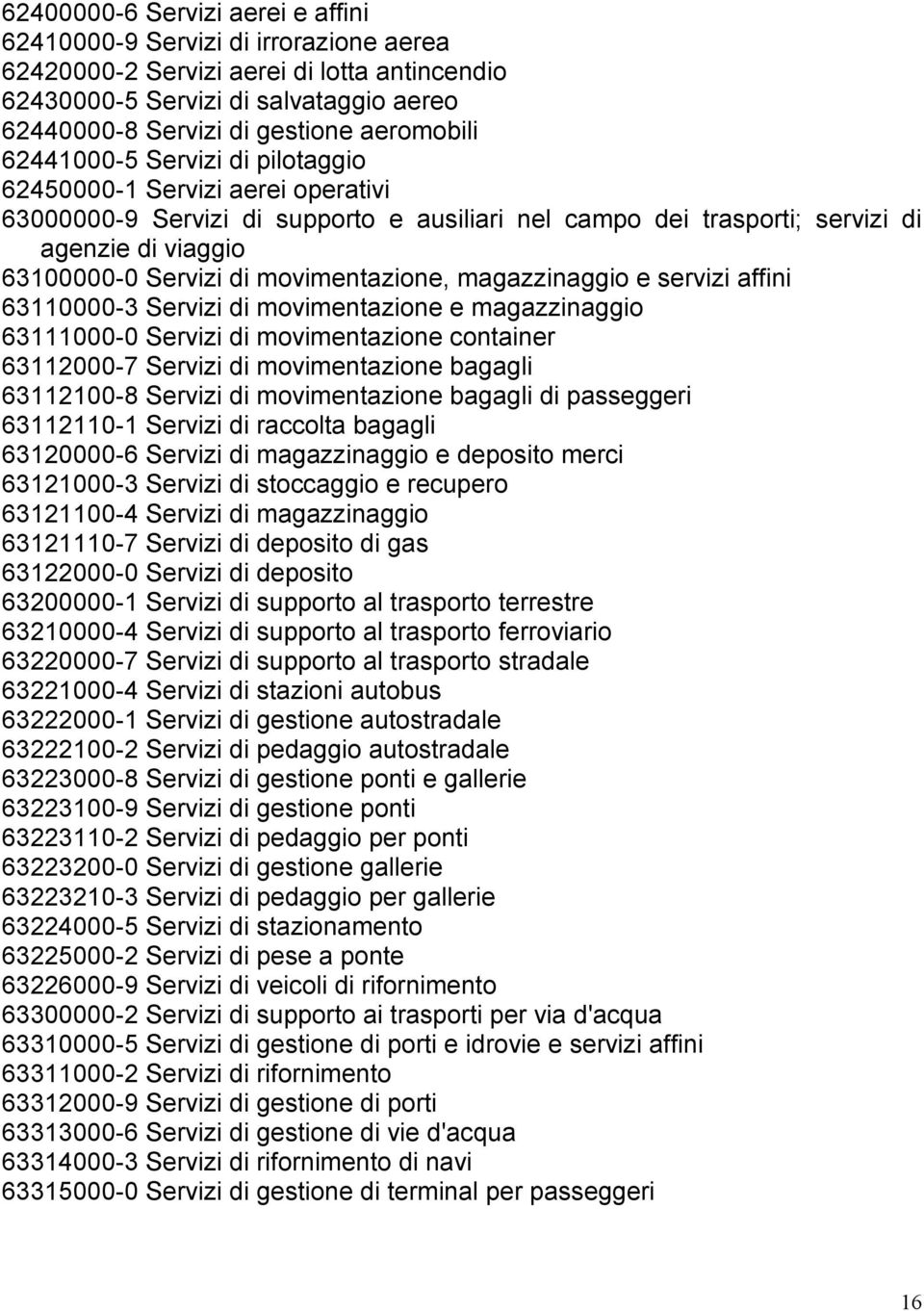 movimentazione, magazzinaggio e servizi affini 63110000-3 Servizi di movimentazione e magazzinaggio 63111000-0 Servizi di movimentazione container 63112000-7 Servizi di movimentazione bagagli