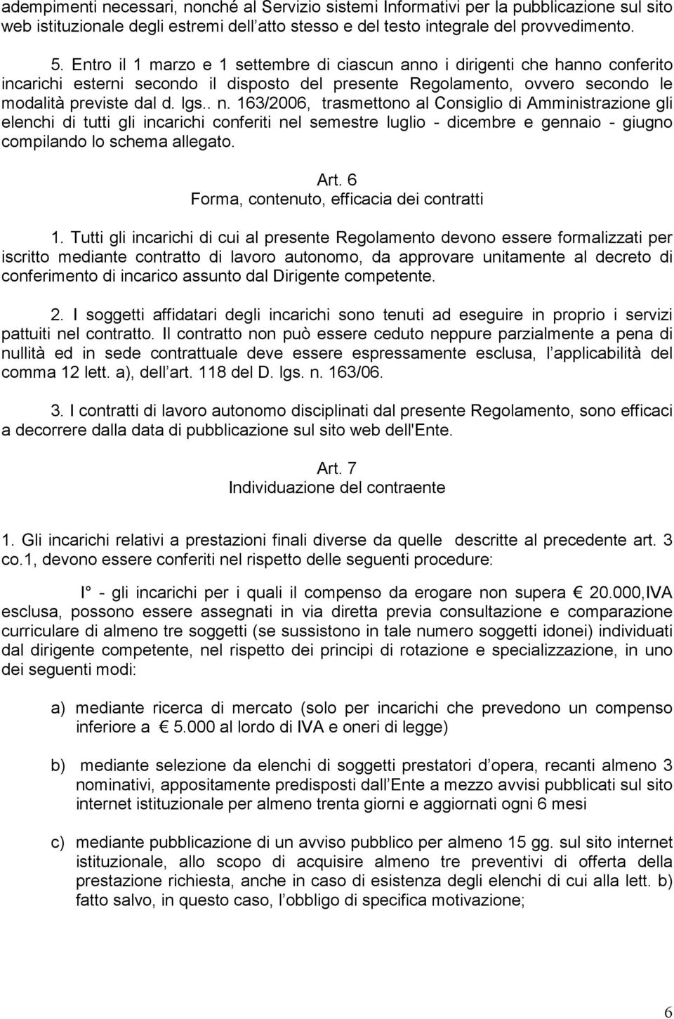 163/2006, trasmettono al Consiglio di Amministrazione gli elenchi di tutti gli incarichi conferiti nel semestre luglio - dicembre e gennaio - giugno compilando lo schema allegato. Art.