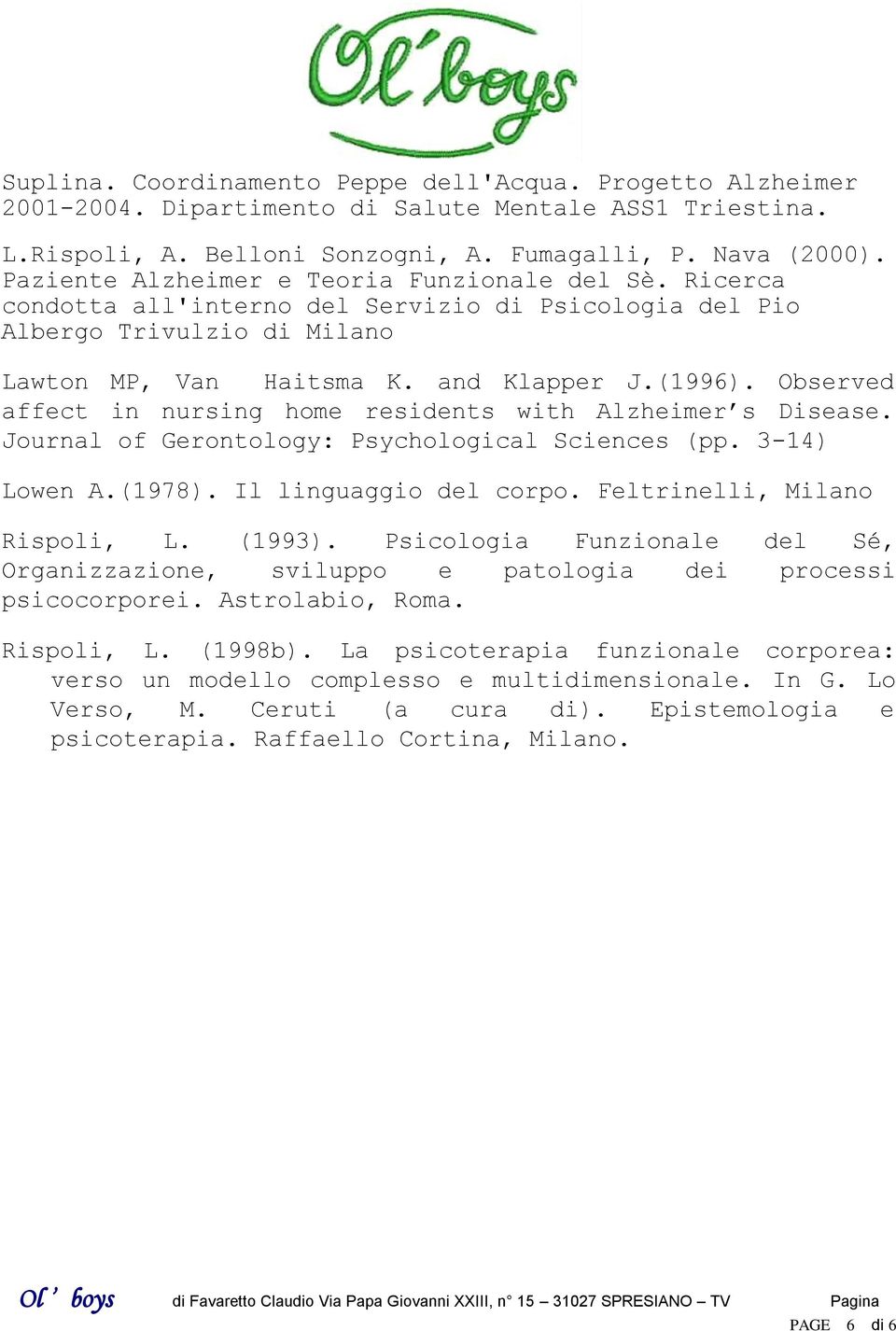 Observed affect in nursing home residents with Alzheimer s Disease. Journal of Gerontology: Psychological Sciences (pp. 3-14) Lowen A.(1978). Il linguaggio del corpo. Feltrinelli, Milano Rispoli, L.