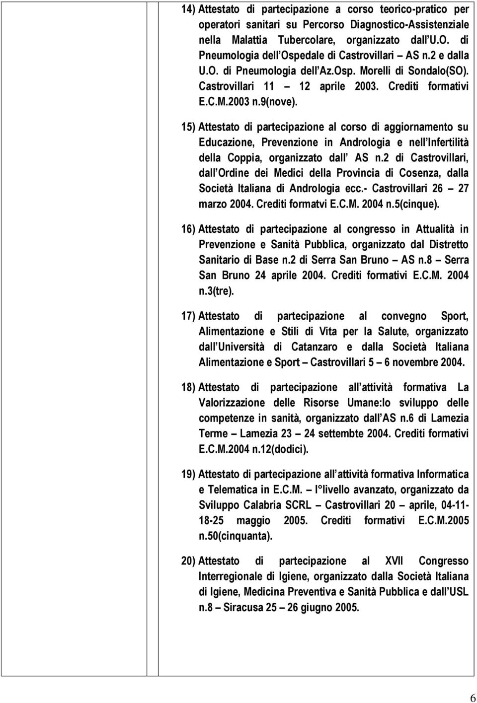 15) Attestato di partecipazione al corso di aggiornamento su Educazione, Prevenzione in Andrologia e nell Infertilità della Coppia, organizzato dall AS n.