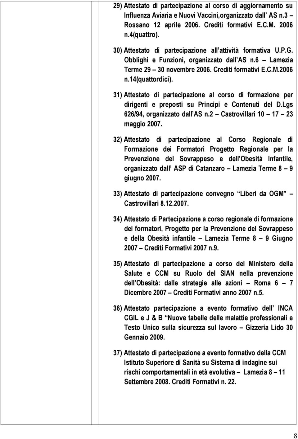 31) Attestato di partecipazione al corso di formazione per dirigenti e preposti su Principi e Contenuti del D.Lgs 626/94, organizzato dall AS n.2 Castrovillari 10 17 23 maggio 2007.