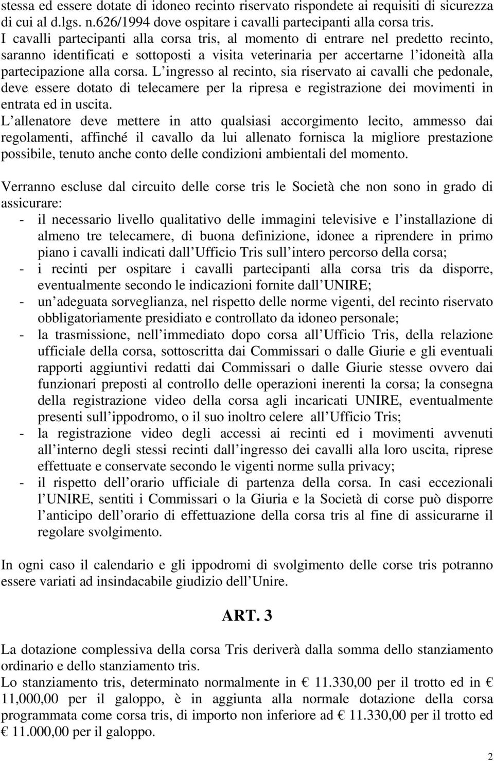 L ingresso al recinto, sia riservato ai cavalli che pedonale, deve essere dotato di telecamere per la ripresa e registrazione dei movimenti in entrata ed in uscita.