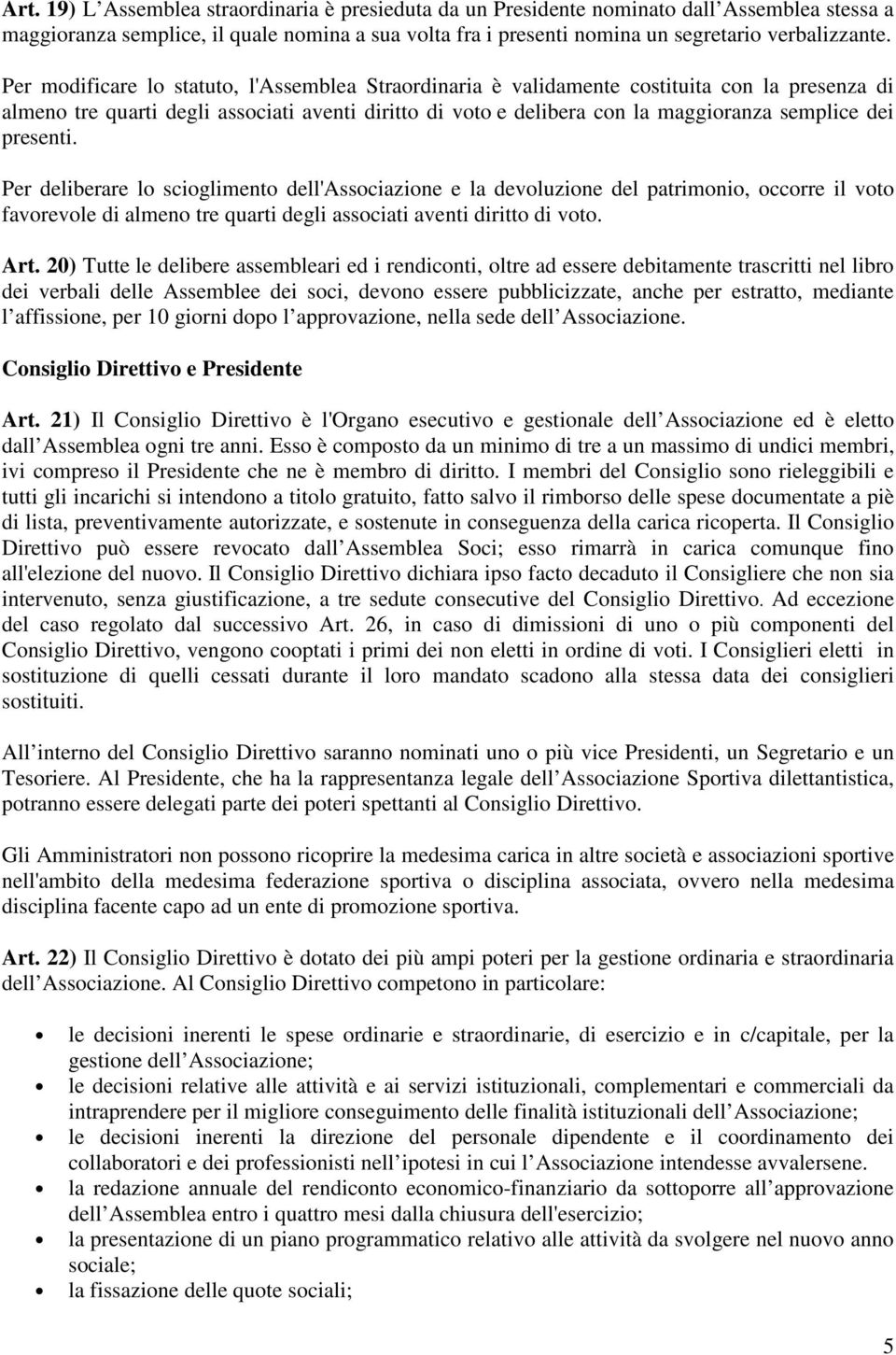 presenti. Per deliberare lo scioglimento dell'associazione e la devoluzione del patrimonio, occorre il voto favorevole di almeno tre quarti degli associati aventi diritto di voto. Art.