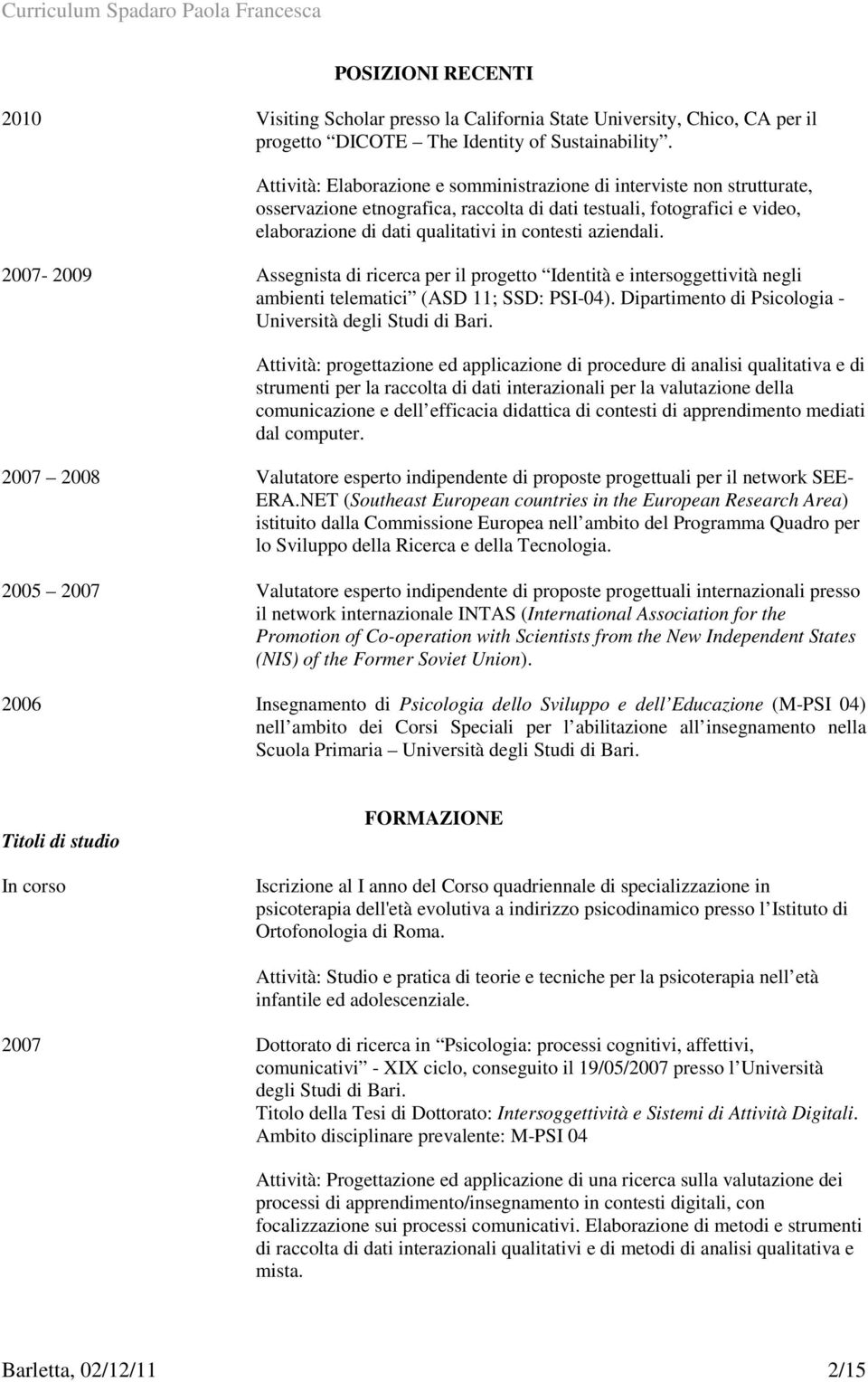 aziendali. 2007-2009 Assegnista di ricerca per il progetto Identità e intersoggettività negli ambienti telematici (ASD 11; SSD: PSI-04). Dipartimento di Psicologia - Università degli Studi di Bari.