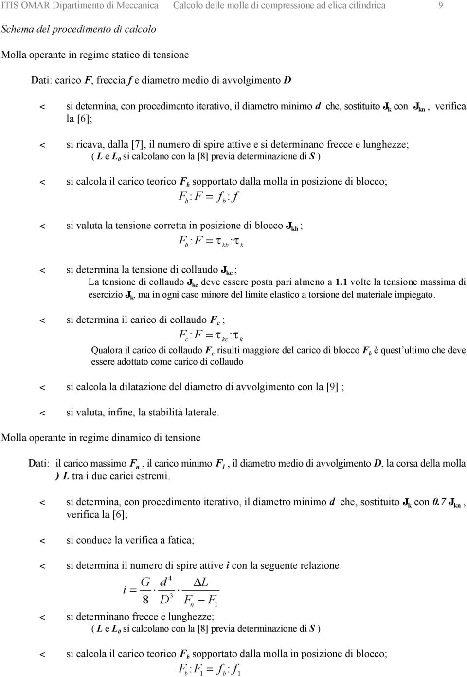 si determinano frecce e lunghezze; ( L e L 0 si calcolano con la [8] previa determinazione di S ) < si calcola il carico teorico F sopportato dalla molla in posizione di locco; F : F = f : f < si