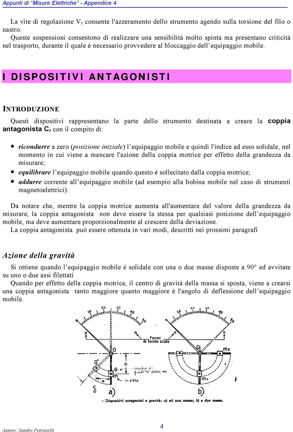 I DISPOSITIVI ANTAGONISTI INTRODUZIONE Questi dispositivi rappresentano la parte dello strumento destinata a creare la coppia antagonista C r con il compito di: ricondurre a zero (posizione iniziale)