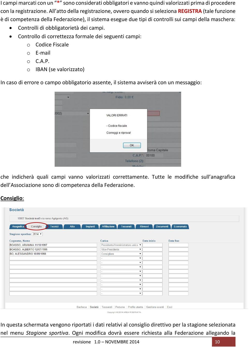 obbligatorietà dei campi. Controllo di correttezza formale dei seguenti campi: o Codice Fiscale o E-mail o C.A.P.