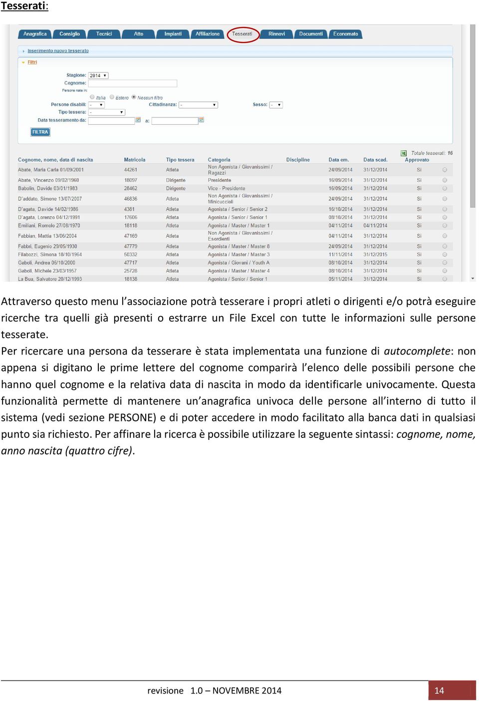 Per ricercare una persona da tesserare è stata implementata una funzione di autocomplete: non appena si digitano le prime lettere del cognome comparirà l elenco delle possibili persone che hanno quel