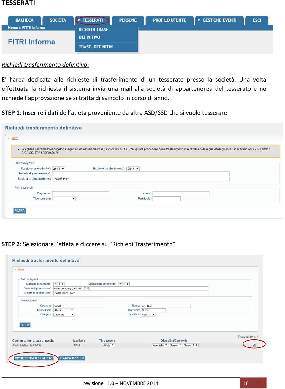 Una volta effettuata la richiesta il sistema invia una mail alla società di appartenenza del tesserato e ne richiede l