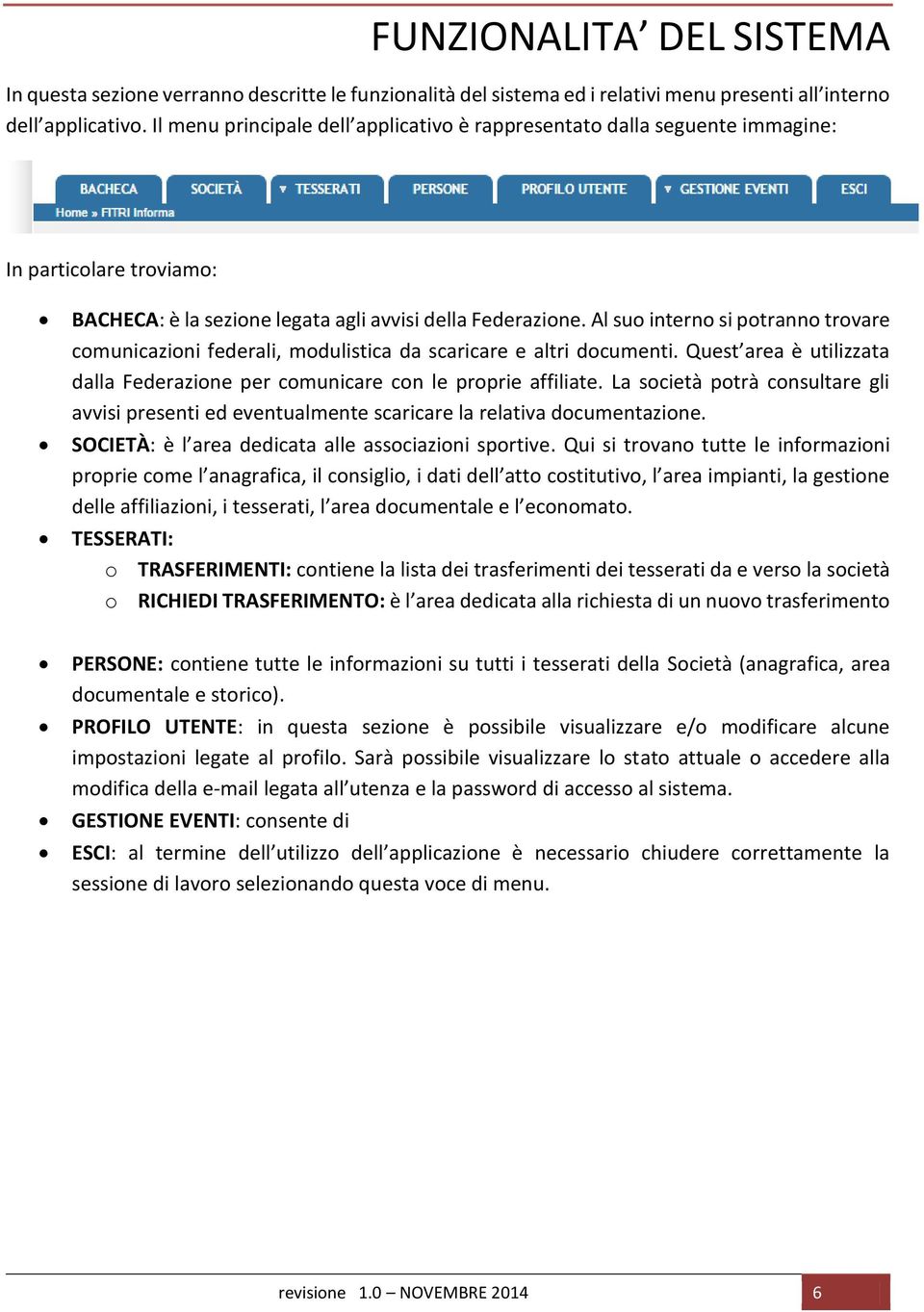 Al suo interno si potranno trovare comunicazioni federali, modulistica da scaricare e altri documenti. Quest area è utilizzata dalla Federazione per comunicare con le proprie affiliate.