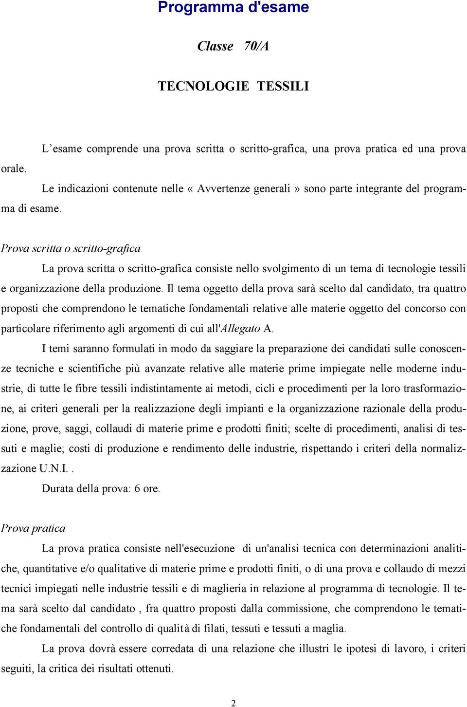 Prova scritta o scritto-grafica La prova scritta o scritto-grafica consiste nello svolgimento di un tema di tecnologie tessili e organizzazione della produzione.