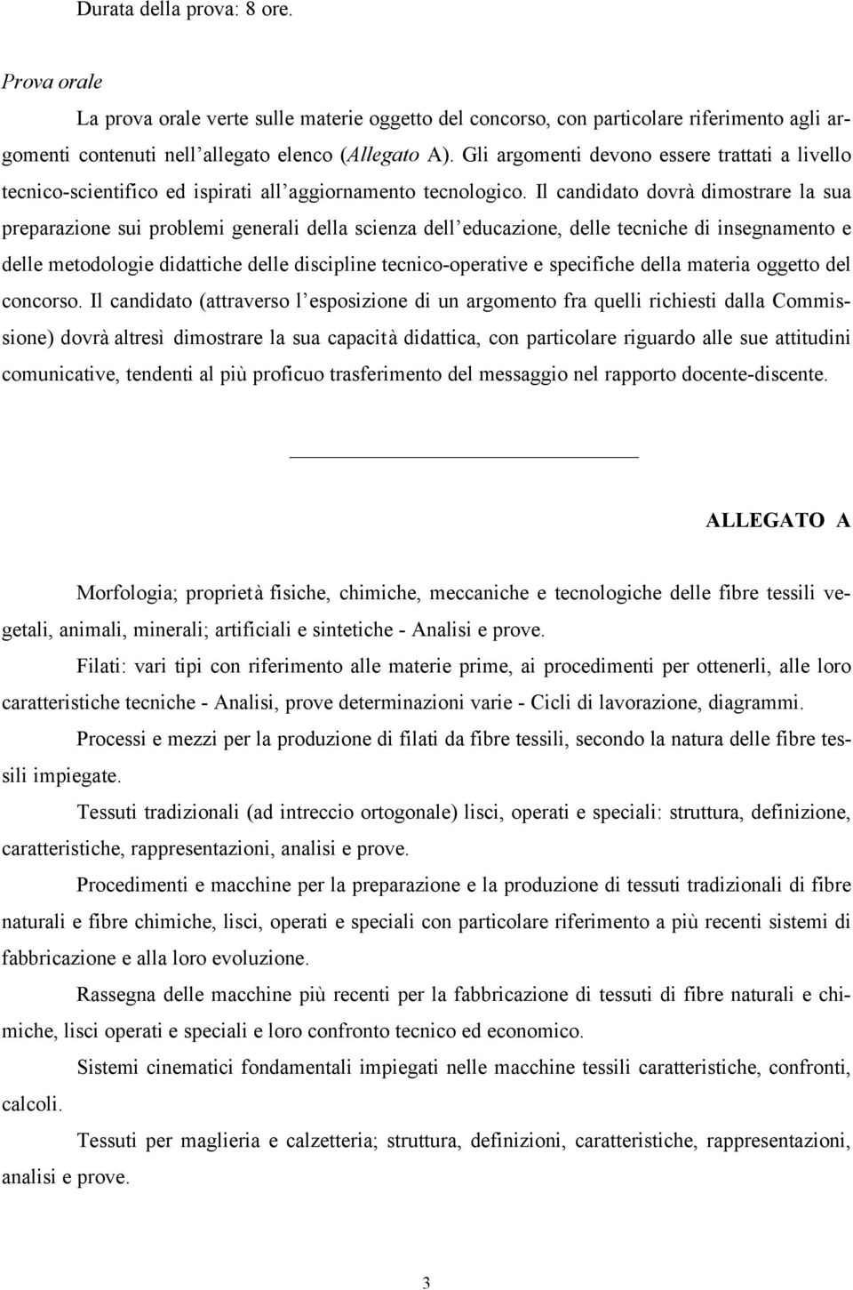 Il candidato dovrà dimostrare la sua preparazione sui problemi generali della scienza dell educazione, delle tecniche di insegnamento e delle metodologie didattiche delle discipline tecnico-operative