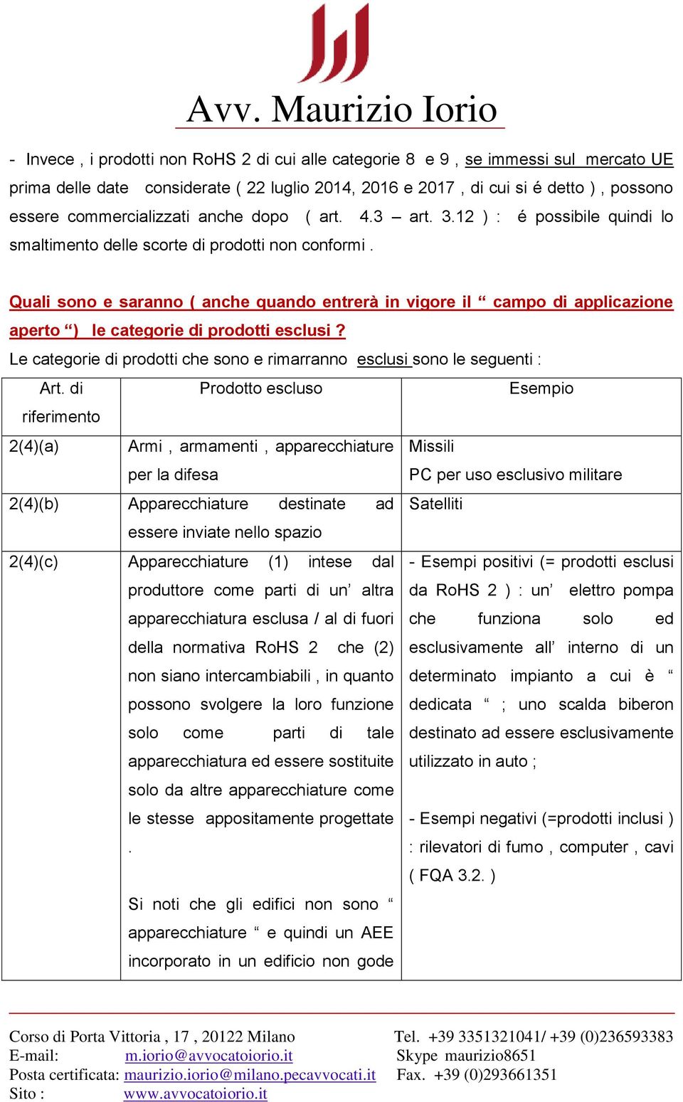 Quali sono e saranno ( anche quando entrerà in vigore il campo di applicazione aperto ) le categorie di prodotti esclusi? Le categorie di prodotti che sono e rimarranno esclusi sono le seguenti : Art.