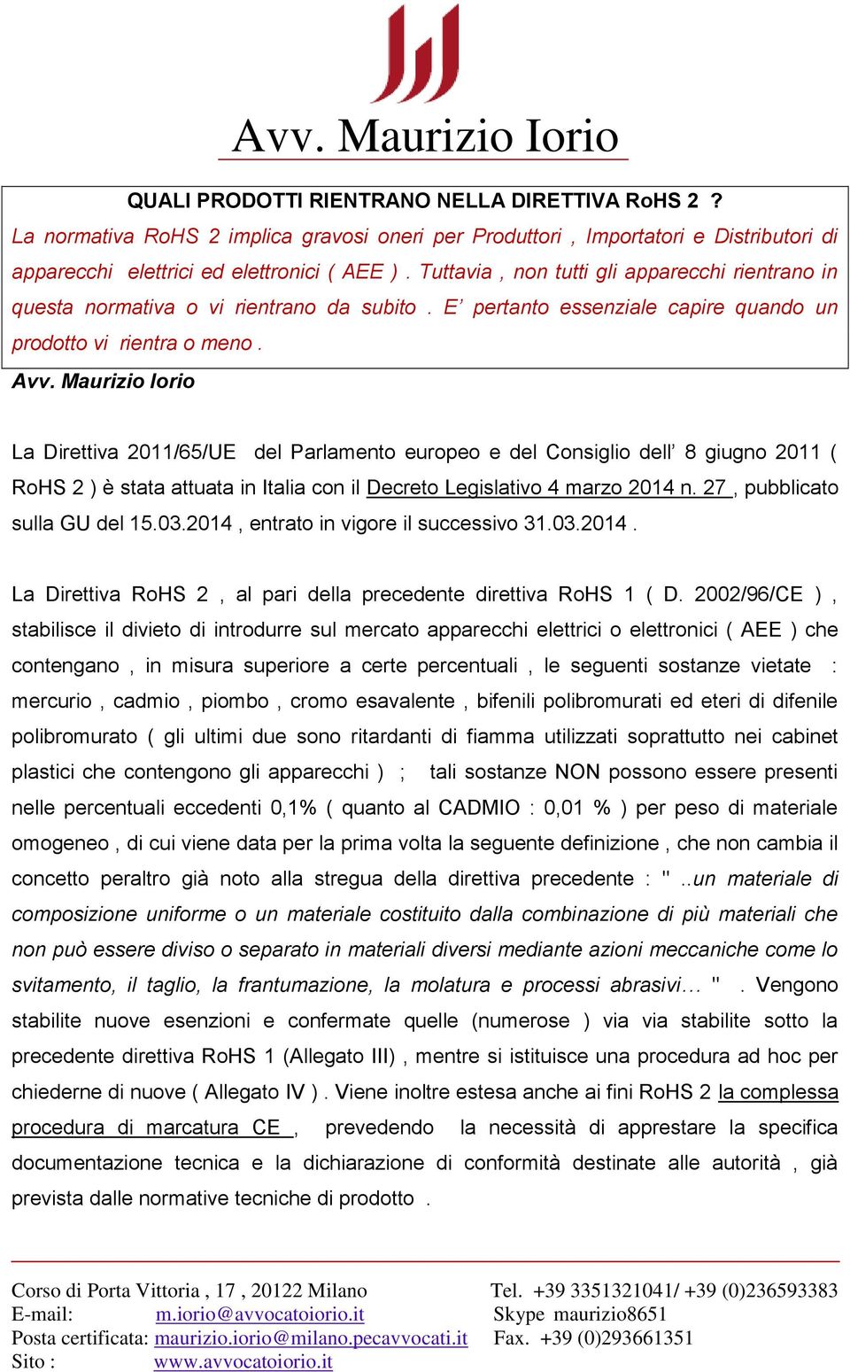 Maurizio Iorio La Direttiva 2011/65/UE del Parlamento europeo e del Consiglio dell 8 giugno 2011 ( RoHS 2 ) è stata attuata in Italia con il Decreto Legislativo 4 marzo 2014 n.