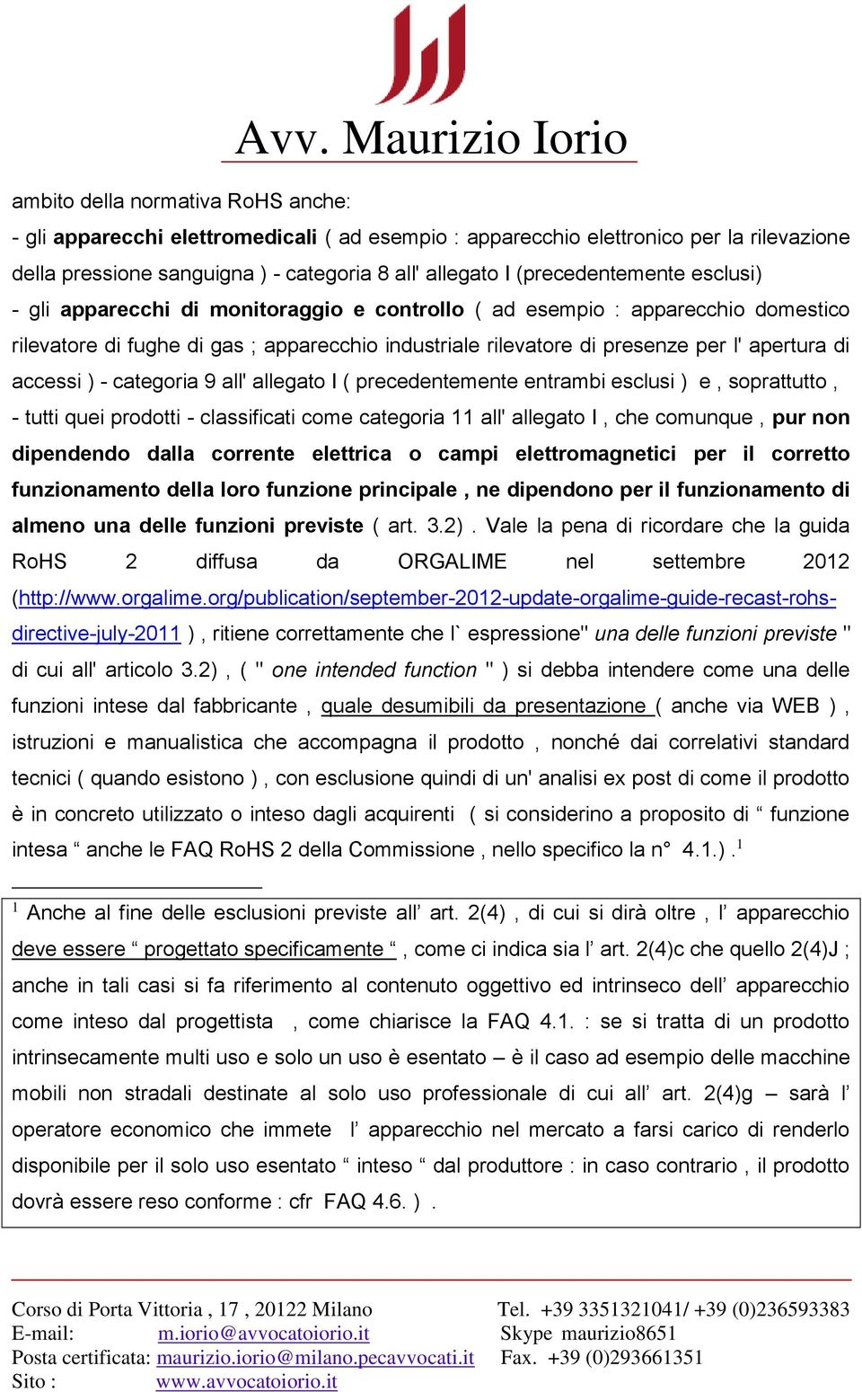 di accessi ) - categoria 9 all' allegato I ( precedentemente entrambi esclusi ) e, soprattutto, - tutti quei prodotti - classificati come categoria 11 all' allegato I, che comunque, pur non