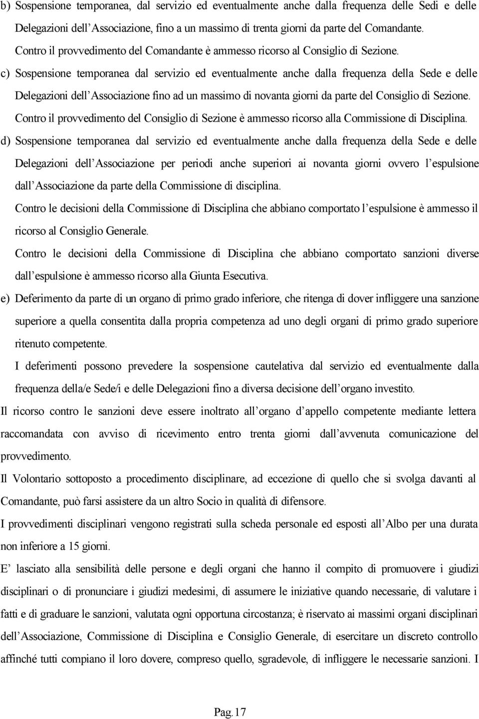 c) Sospensione temporanea dal servizio ed eventualmente anche dalla frequenza della Sede e delle Delegazioni dell Associazione fino ad un massimo di novanta giorni da parte del Consiglio di Sezione.