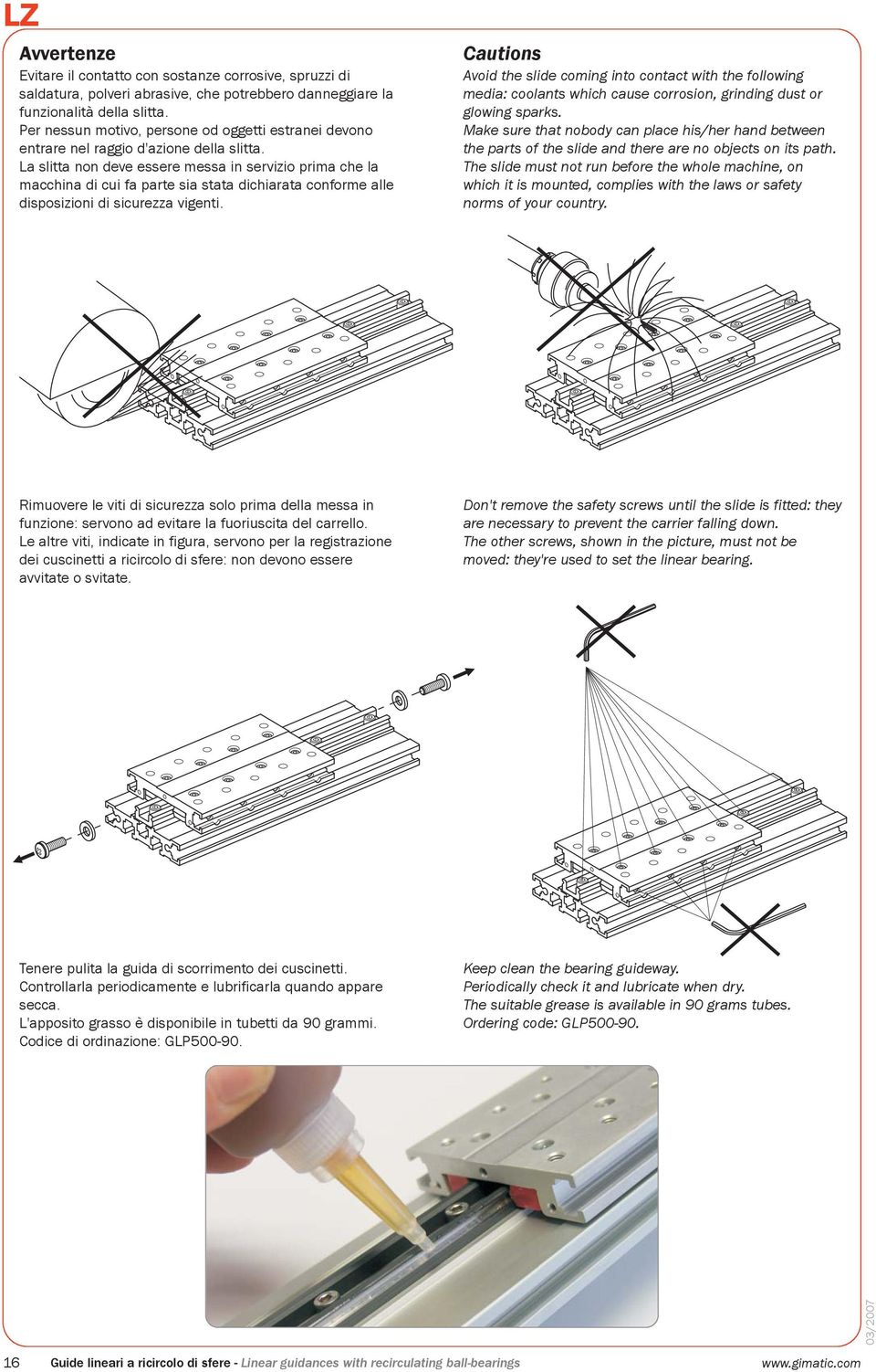 La slitta non deve essere messa in servizio prima che la macchina di cui fa parte sia stata dichiarata conforme alle disposizioni di sicurezza vigenti.