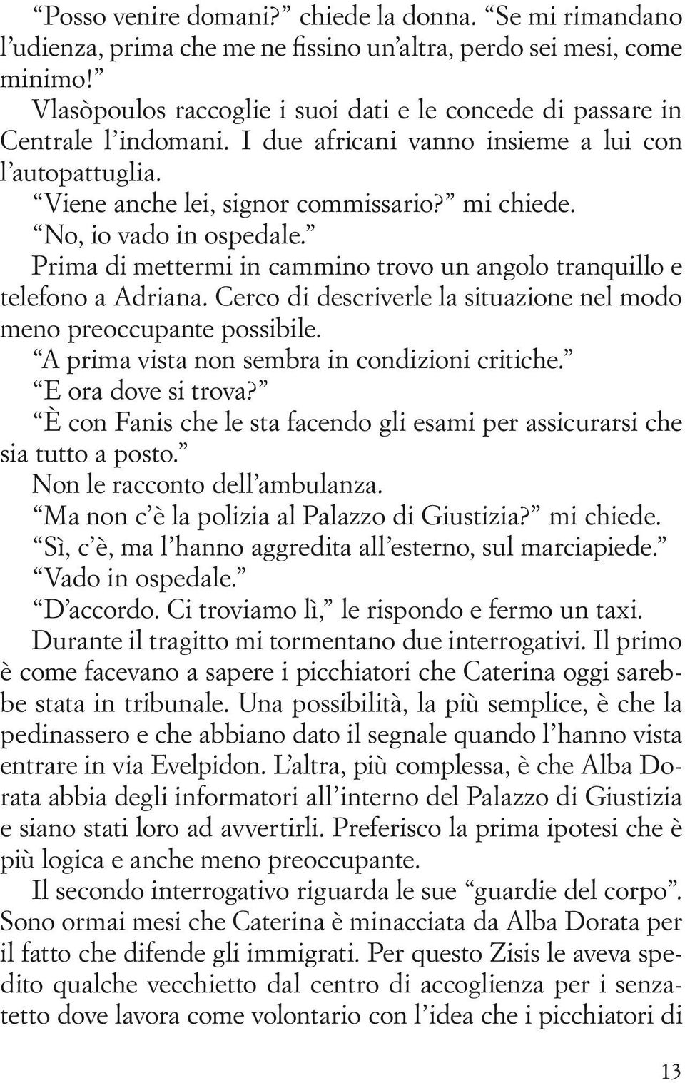 No, io vado in ospedale. Prima di mettermi in cammino trovo un angolo tranquillo e telefono a Adriana. Cerco di descriverle la situazione nel modo meno preoccupante possibile.