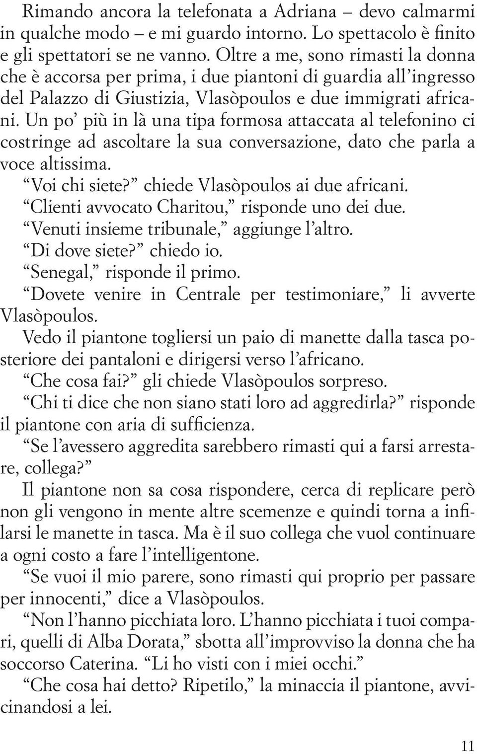 Un po più in là una tipa formosa attaccata al telefonino ci costringe ad ascoltare la sua conversazione, dato che parla a voce altissima. Voi chi siete? chiede Vlasòpoulos ai due africani.