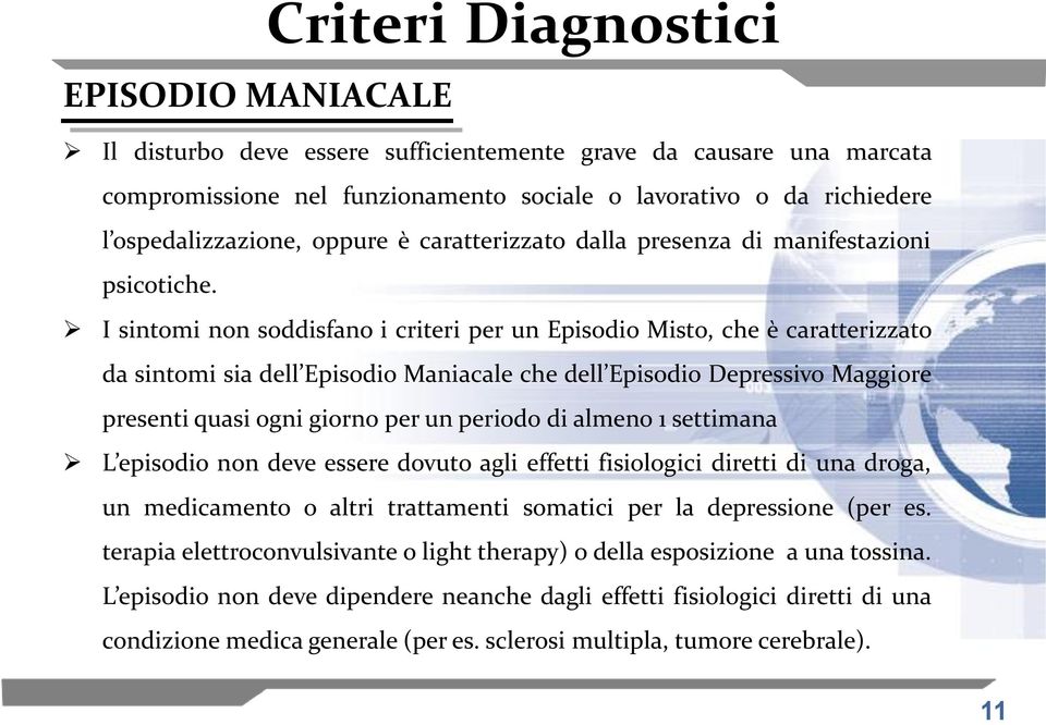 I sintomi non soddisfano i criteri per un Episodio Misto, che è caratterizzato da sintomi sia dell Episodio Maniacale che dell Episodio Depressivo Maggiore presenti quasi ogni giorno per un periodo