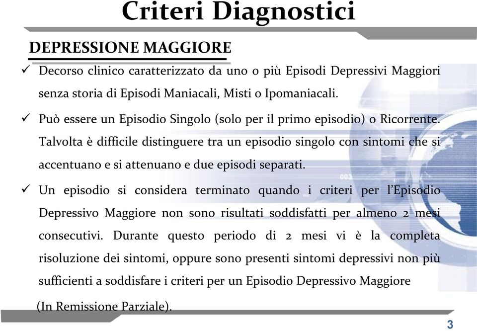 Talvolta è difficile distinguere tra un episodio singolo con sintomi che si accentuano e si attenuano e due episodi separati.