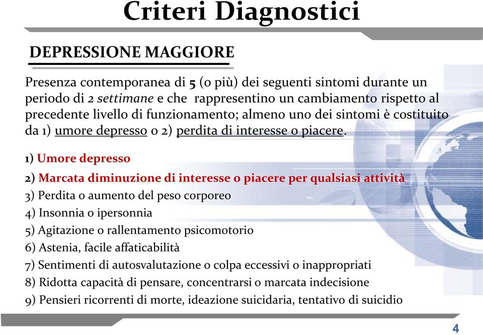 1) Umore depresso 2) Marcata diminuzione di interesse o piacere per qualsiasi attività 3) Perdita o aumento del peso corporeo 4) Insonnia o ipersonnia 5) Agitazione o rallentamento