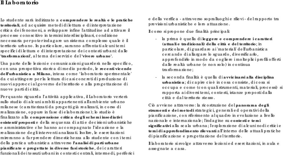 In particolare, saranno affrontati alcuni temi specifici di lettura e di interpretazione dei contesti urbani: dalle 'trasformazioni', al tema dei servizi e del 'vivere urbano'.