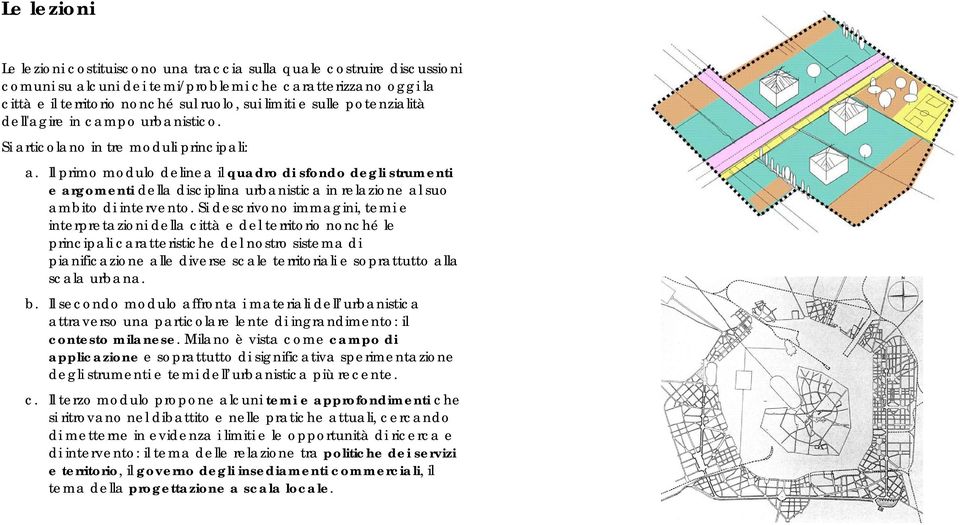 Il primo modulo delinea il quadro di sfondo degli strumenti e argomenti della disciplina urbanistica in relazione al suo ambito di intervento.