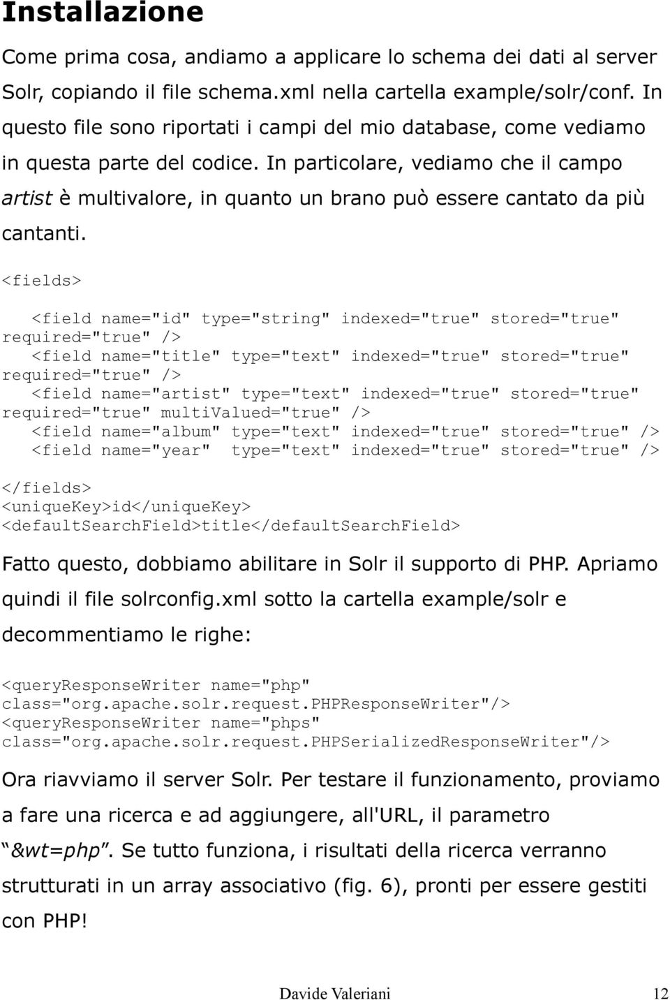 In particolare, vediamo che il campo artist è multivalore, in quanto un brano può essere cantato da più cantanti.