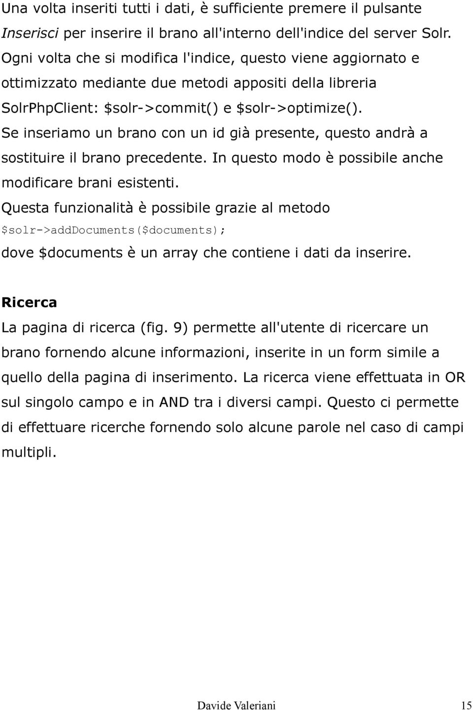 Se inseriamo un brano con un id già presente, questo andrà a sostituire il brano precedente. In questo modo è possibile anche modificare brani esistenti.