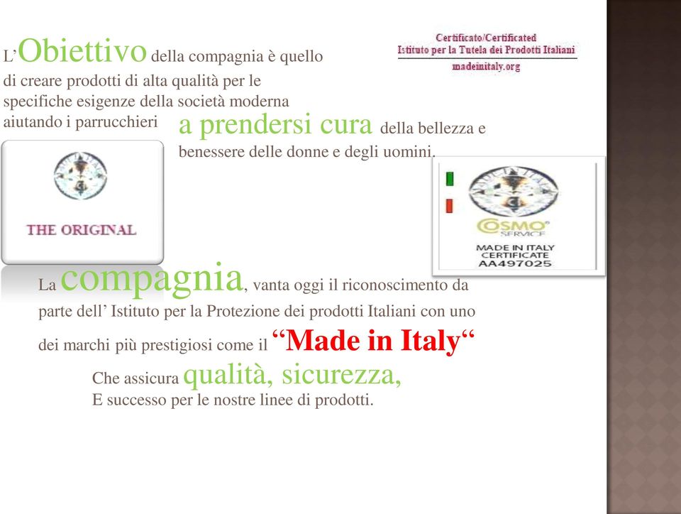 La compagnia, vanta oggi il riconoscimento da parte dell Istituto per la Protezione dei prodotti Italiani con uno
