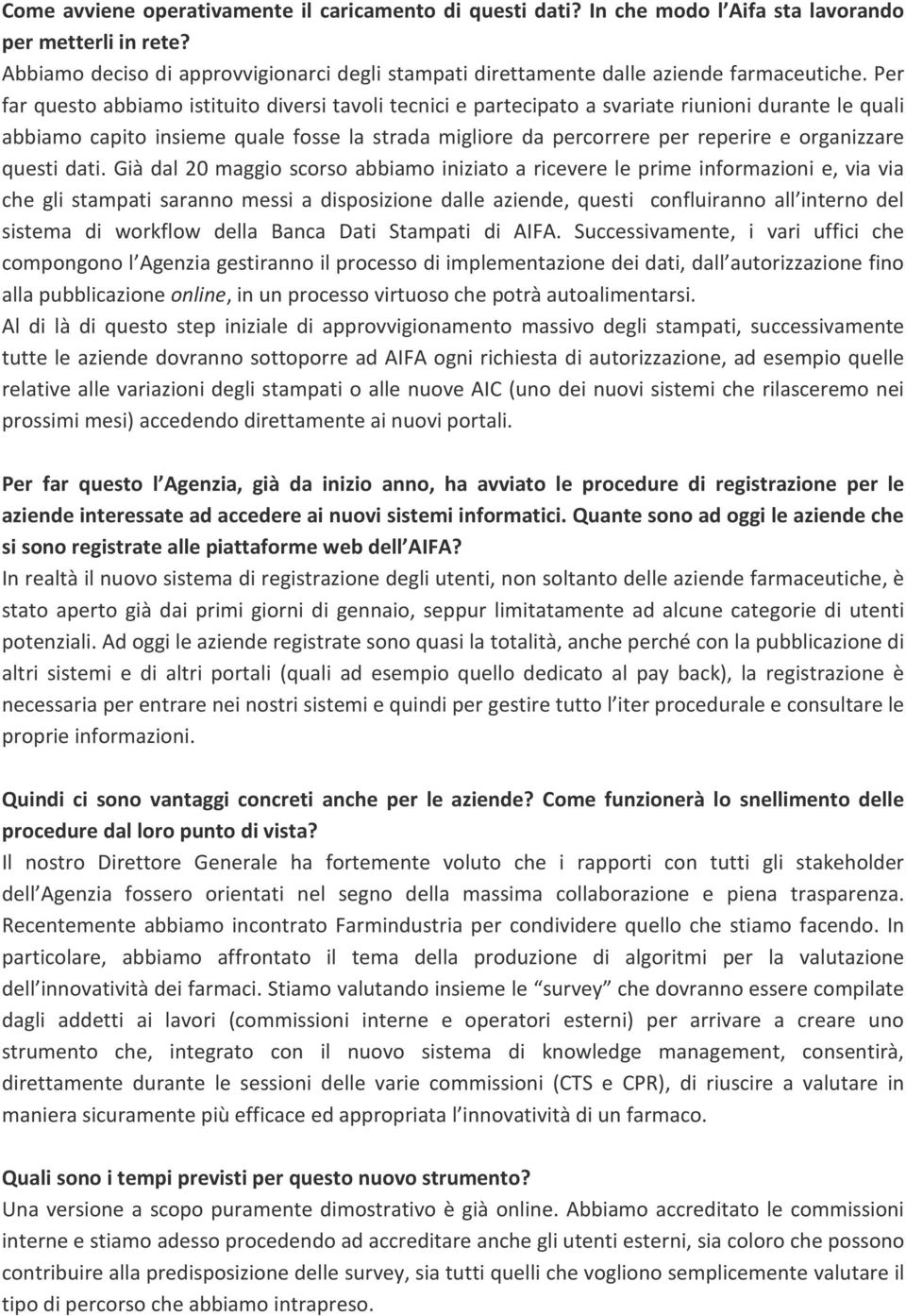 Per far questo abbiamo istituito diversi tavoli tecnici e partecipato a svariate riunioni durante le quali abbiamo capito insieme quale fosse la strada migliore da percorrere per reperire e