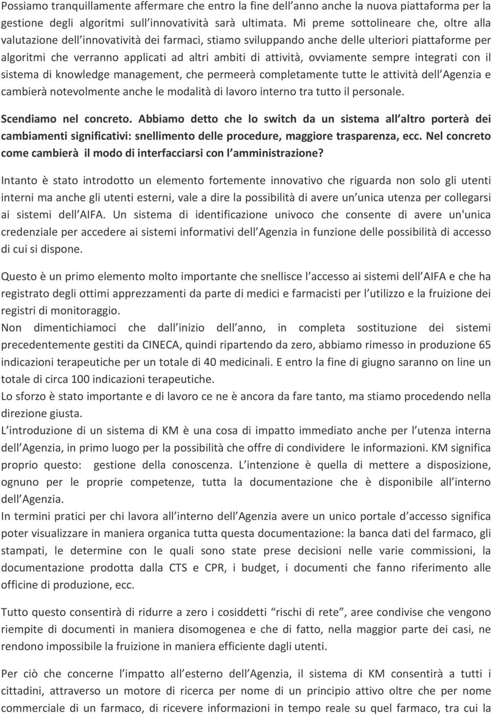 ovviamente sempre integrati con il sistema di knowledge management, che permeerà completamente tutte le attività dell Agenzia e cambierà notevolmente anche le modalità di lavoro interno tra tutto il