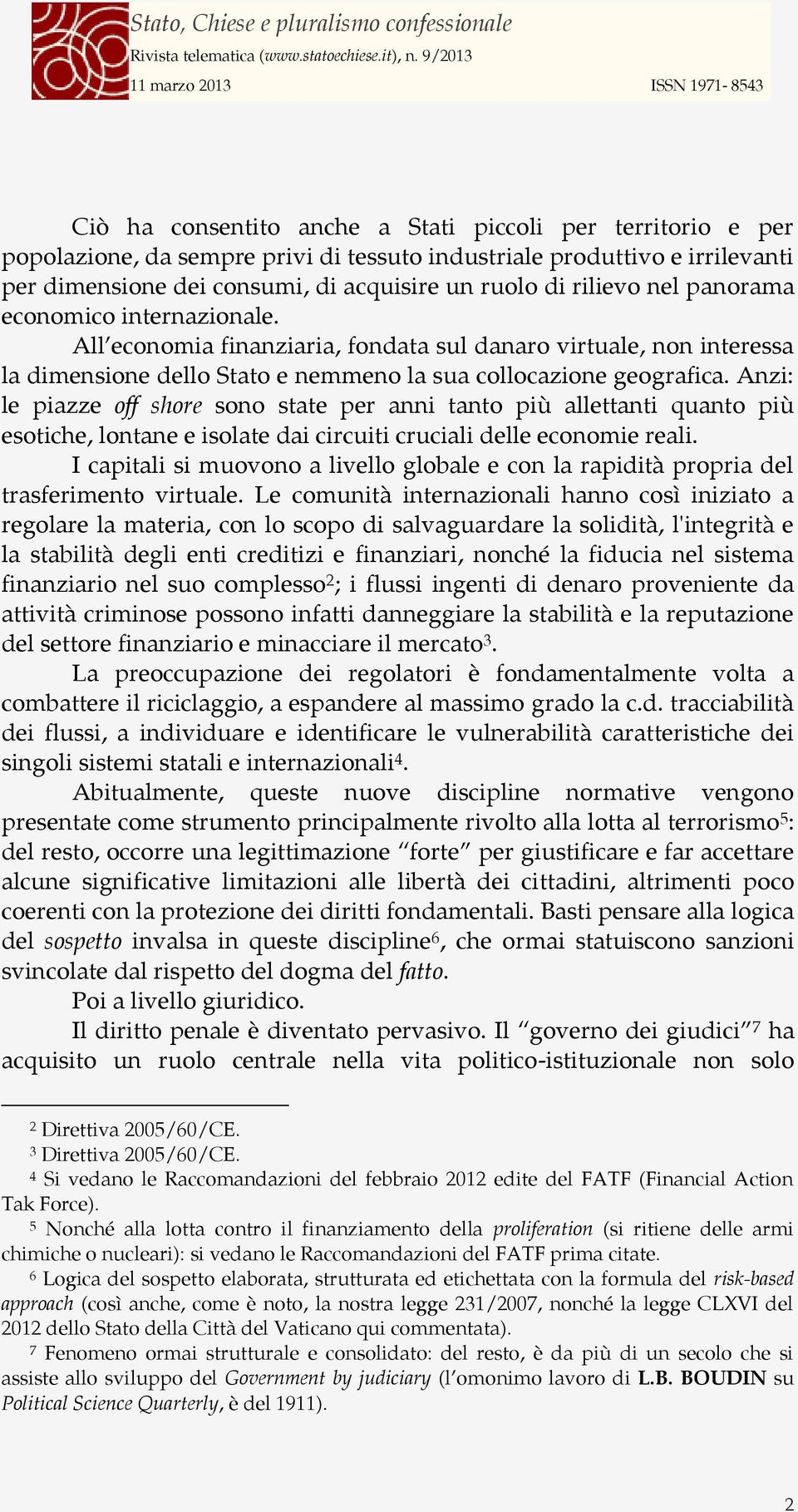 Anzi: le piazze off shore sono state per anni tanto più allettanti quanto più esotiche, lontane e isolate dai circuiti cruciali delle economie reali.