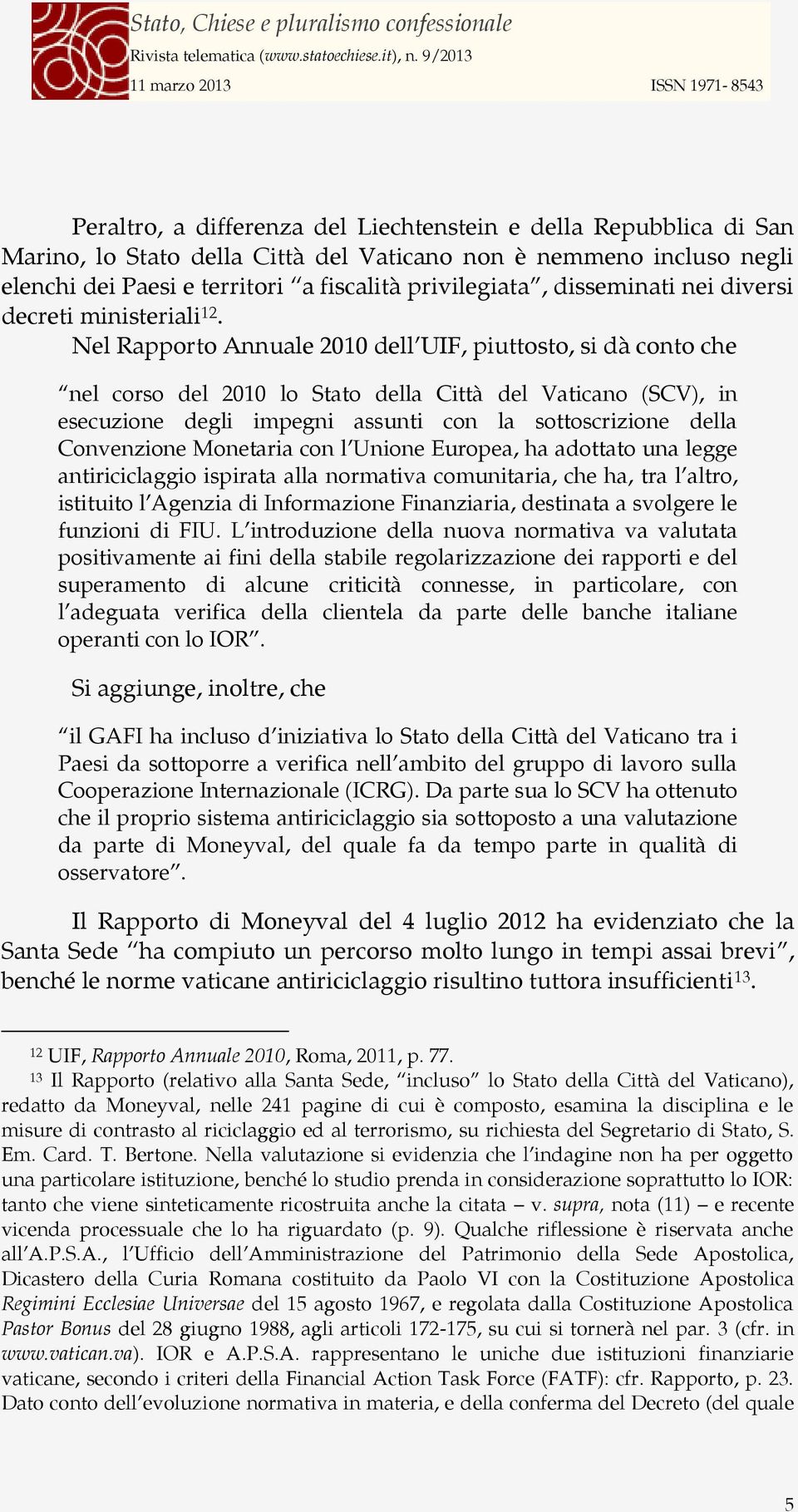 Nel Rapporto Annuale 2010 dell UIF, piuttosto, si dà conto che nel corso del 2010 lo Stato della Città del Vaticano (SCV), in esecuzione degli impegni assunti con la sottoscrizione della Convenzione