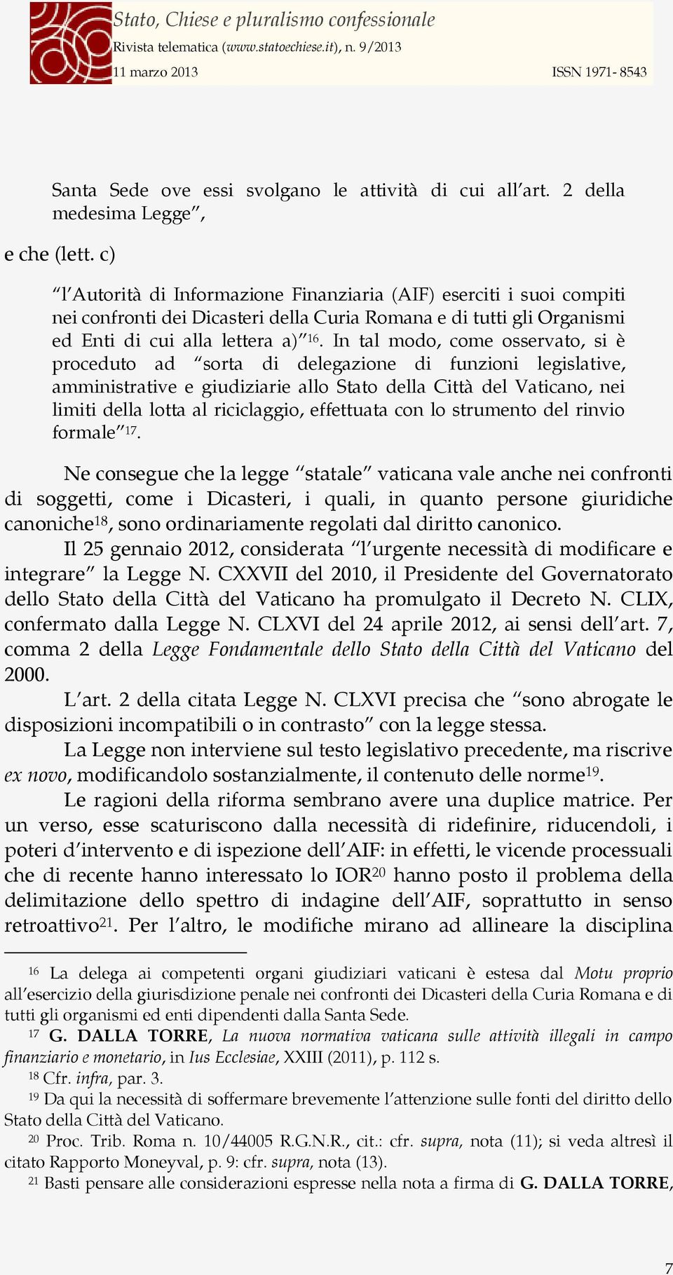 In tal modo, come osservato, si è proceduto ad sorta di delegazione di funzioni legislative, amministrative e giudiziarie allo Stato della Città del Vaticano, nei limiti della lotta al riciclaggio,