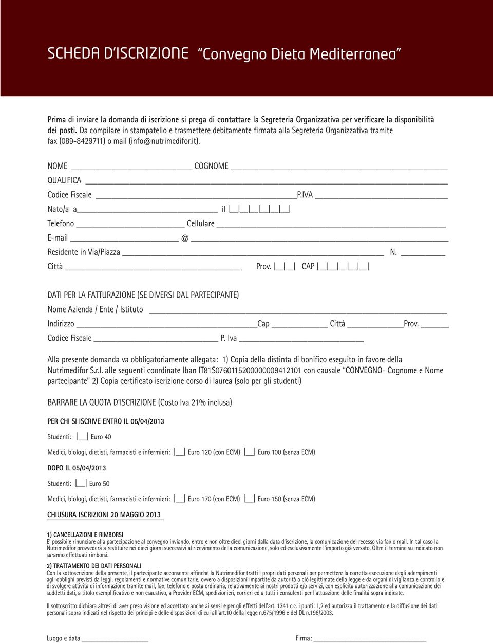 IVA Nato/a a il Telefono Cellulare E-mail @ Residente in Via/Piazza N. Città Prov. CAP DATI PER LA FATTURAZIONE (SE DIVERSI DAL PARTECIPANTE) Nome Azienda / Ente / Istituto Indirizzo Cap Città Prov.