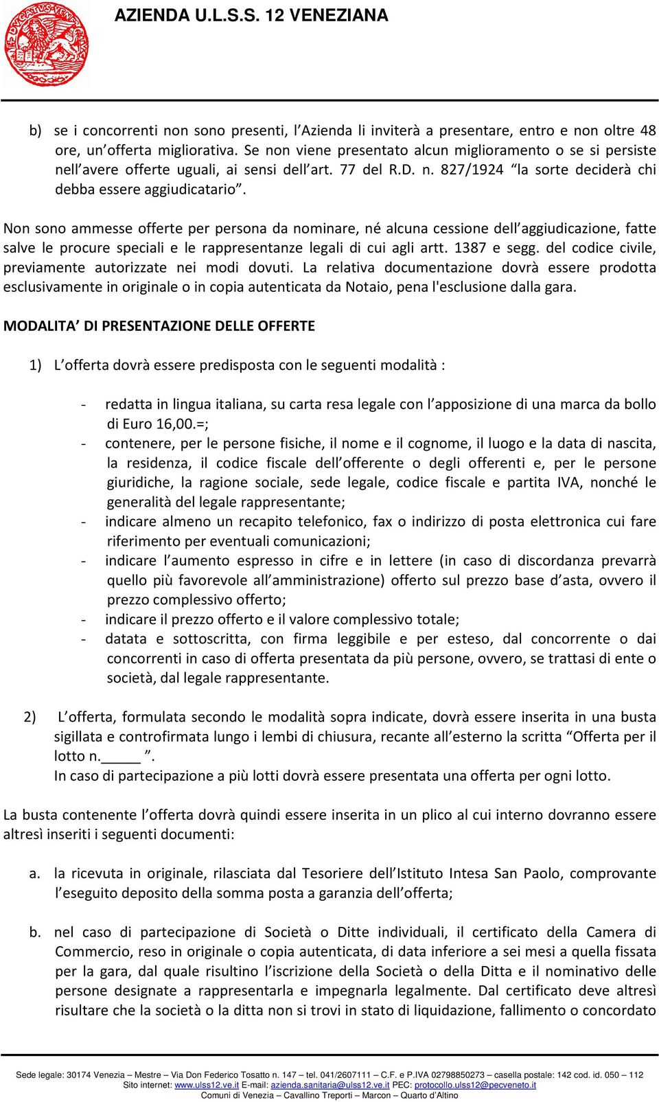 Non sono ammesse offerte per persona da nominare, né alcuna cessione dell aggiudicazione, fatte salve le procure speciali e le rappresentanze legali di cui agli artt. 1387 e segg.