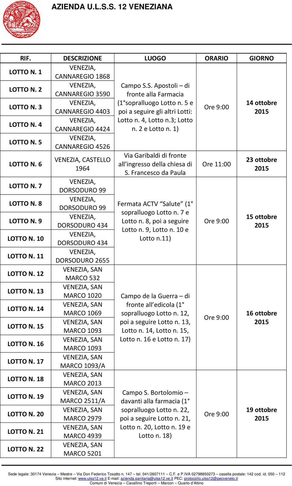6 Via Garibaldi di fronte CASTELLO 23 ottobre all ingresso della chiesa di Ore 11:00 1964 S. Francesco da Paula LOTTO N. 7 DORSODURO 99 LOTTO N. 8 LOTTO N. 9 LOTTO N. 10 LOTTO N. 11 LOTTO N.