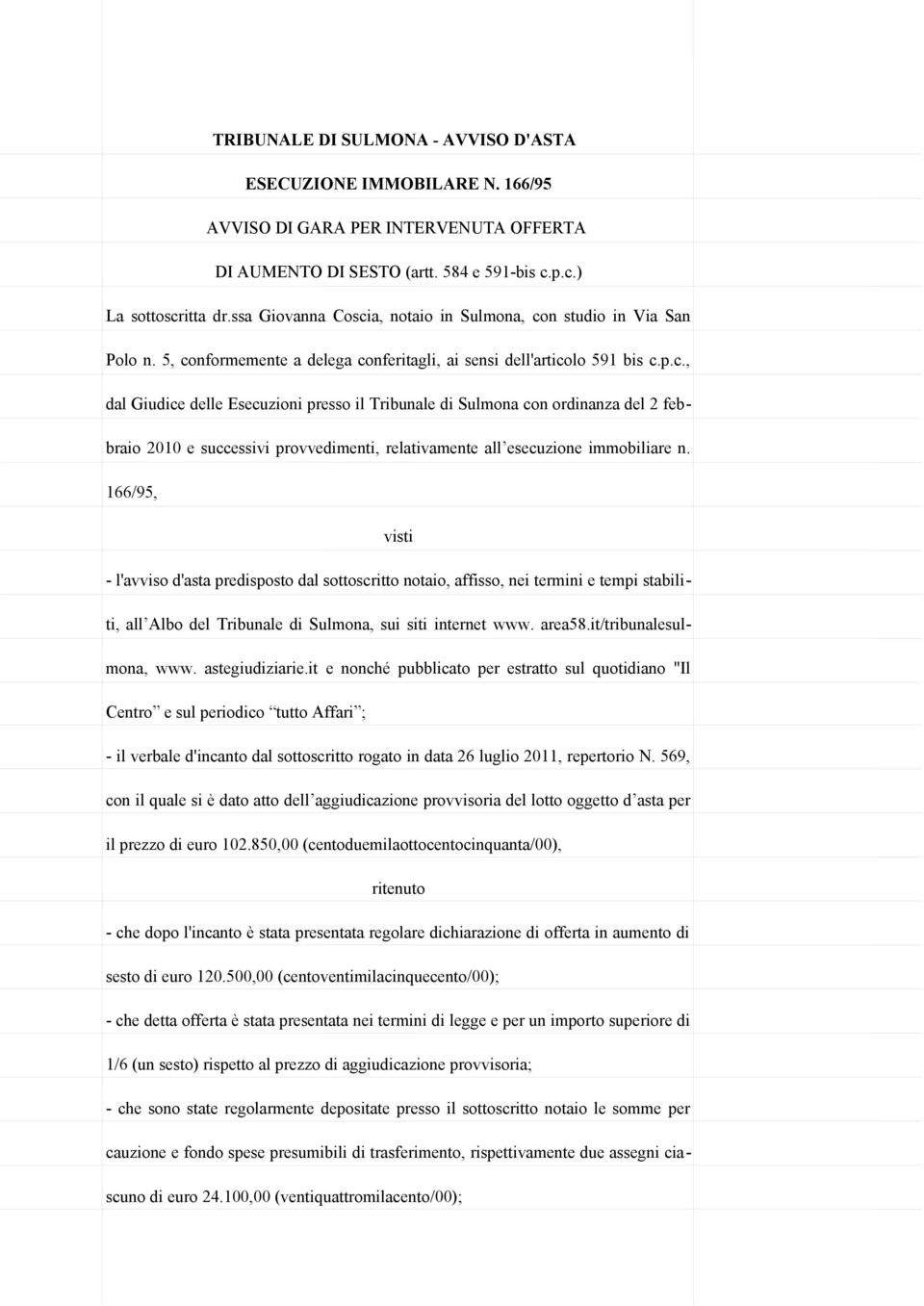 166/95, visti - l'avviso d'asta predisposto dal sottoscritto notaio, affisso, nei termini e tempi stabiliti, all Albo del Tribunale di Sulmona, sui siti internet www. area58.it/tribunalesulmona, www.