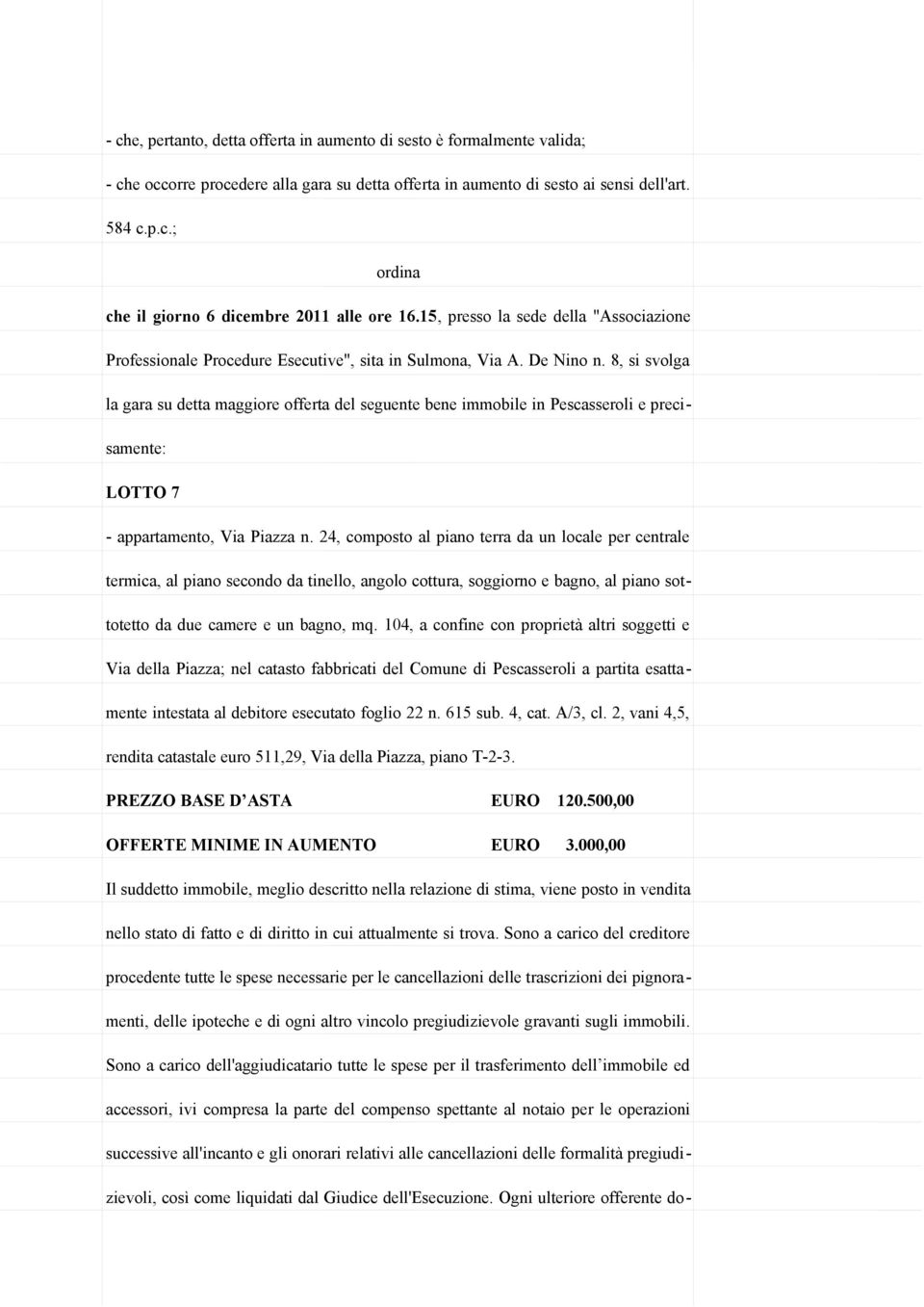 8, si svolga la gara su detta maggiore offerta del seguente bene immobile in Pescasseroli e precisamente: LOTTO 7 - appartamento, Via Piazza n.