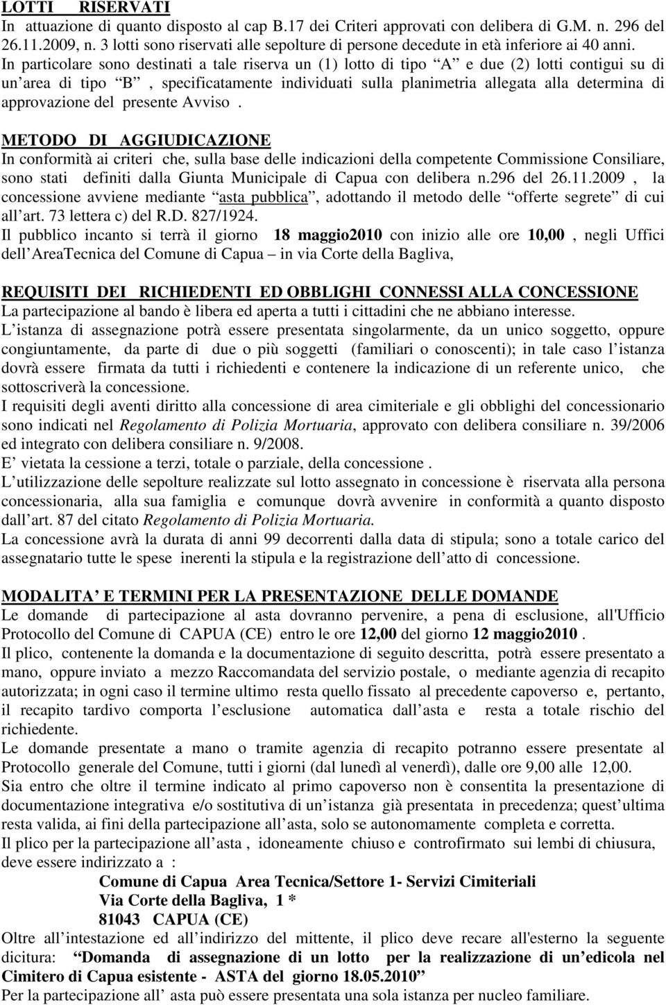 In particolare sono destinati a tale riserva un (1) lotto di tipo A e due (2) lotti contigui su di un area di tipo B, specificatamente individuati sulla planimetria allegata alla determina di