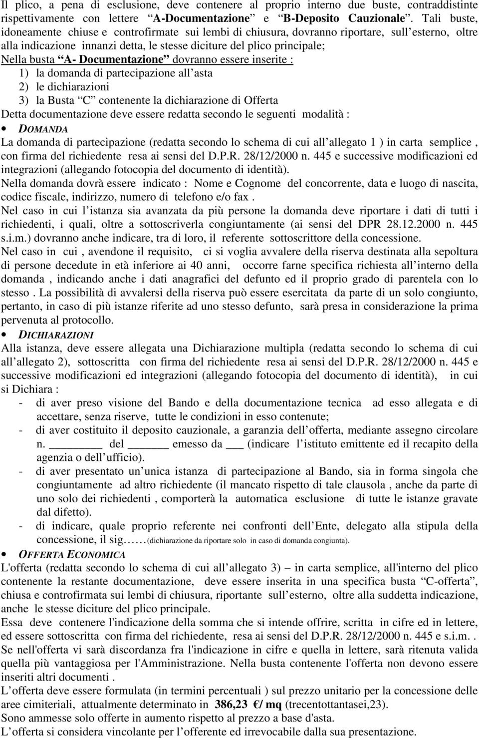 Documentazione dovranno essere inserite : 1) la domanda di partecipazione all asta 2) le dichiarazioni 3) la Busta C contenente la dichiarazione di Offerta Detta documentazione deve essere redatta