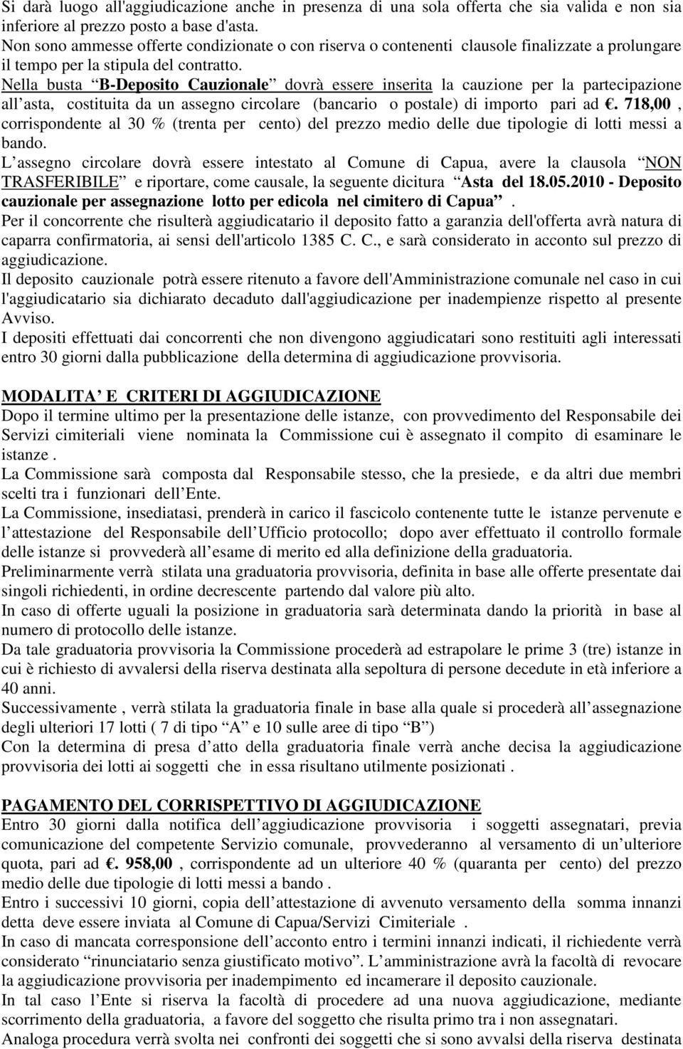 Nella busta B-Deposito Cauzionale dovrà essere inserita la cauzione per la partecipazione all asta, costituita da un assegno circolare (bancario o postale) di importo pari ad.