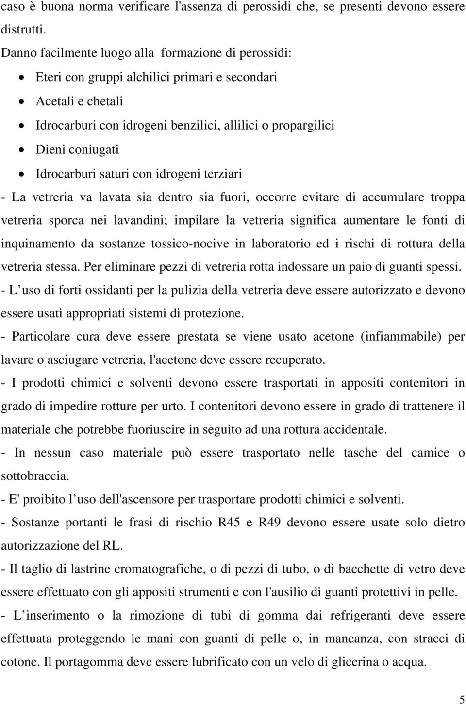 Idrocarburi saturi con idrogeni terziari - La vetreria va lavata sia dentro sia fuori, occorre evitare di accumulare troppa vetreria sporca nei lavandini; impilare la vetreria significa aumentare le