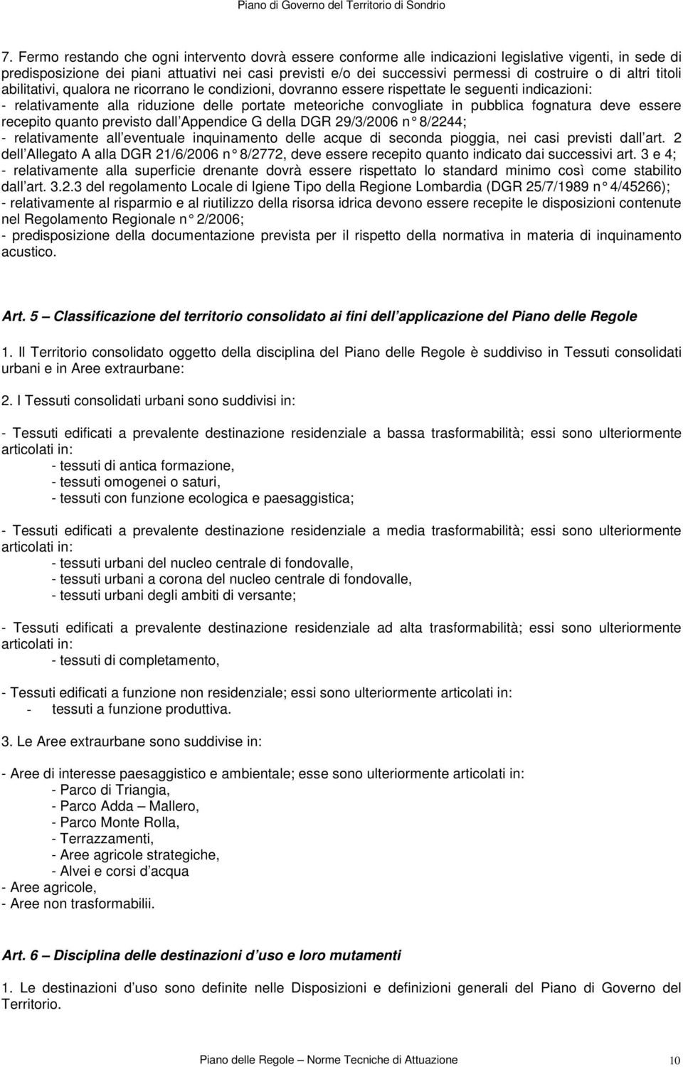 pubblica fognatura deve essere recepito quanto previsto dall Appendice G della DGR 29/3/2006 n 8/2244; - relativamente all eventuale inquinamento delle acque di seconda pioggia, nei casi previsti