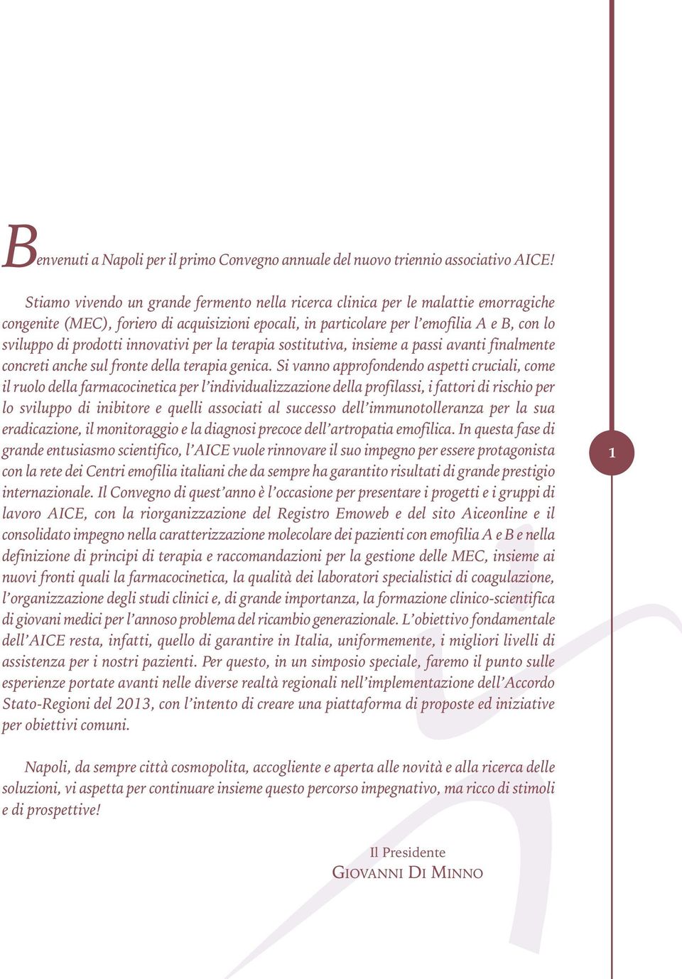 innovativi per la terapia sostitutiva, insieme a passi avanti finalmente concreti anche sul fronte della terapia genica.