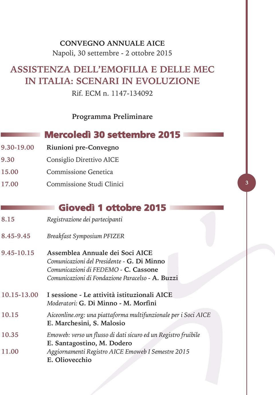 00 Commissione Studi Clinici 3 Giovedì 1 ottobre 2015 8.15 Registrazione dei partecipanti 8.45-9.45 Breakfast Symposium PFIZER 9.45-10.